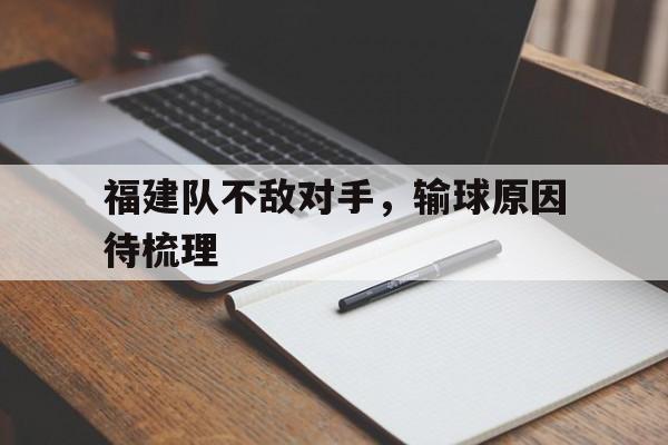 开云官网-关于福建队不敌对手，输球原因待梳理的信息